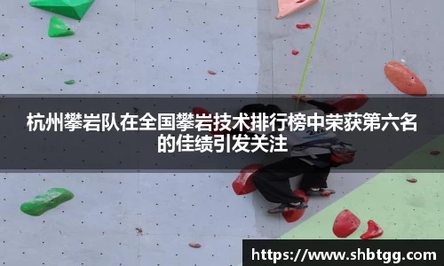 杭州攀岩队在全国攀岩技术排行榜中荣获第六名的佳绩引发关注