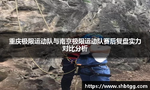 重庆极限运动队与南京极限运动队赛后复盘实力对比分析