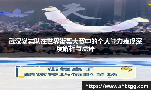武汉攀岩队在世界街舞大赛中的个人能力表现深度解析与点评