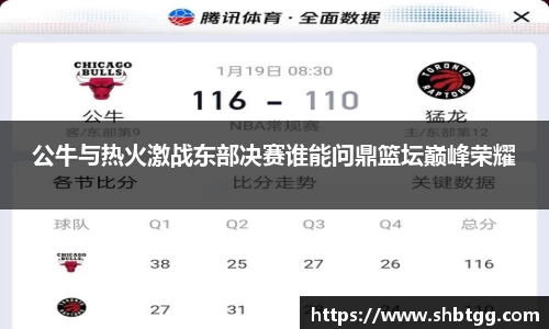 公牛与热火激战东部决赛谁能问鼎篮坛巅峰荣耀